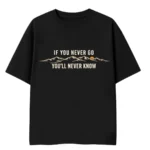 if you never go you will never know tee with a philosophical quote